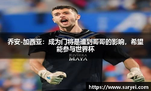 乔安-加西亚：成为门将是遭到哥哥的影响，希望能参与世界杯